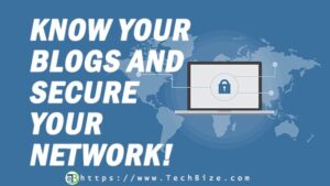 KNOW YOUR BLOGS AND SECURE YOUR NETWORK